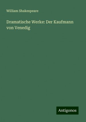 Dramatische Werke: Der Kaufmann von Venedig | William Shakespeare | Taschenbuch | Paperback | Deutsch | 2024 | Antigonos Verlag | EAN 9783386365819