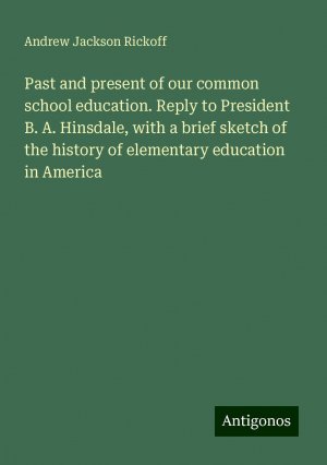 Past and present of our common school education. Reply to President B. A. Hinsdale, with a brief sketch of the history of elementary education in America | Andrew Jackson Rickoff | Taschenbuch | 2024