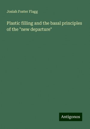 Plastic filling and the basal principles of the "new departure" | Josiah Foster Flagg | Taschenbuch | Paperback | Englisch | 2024 | Antigonos Verlag | EAN 9783388327167