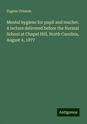 Mental hygiene for pupil and teacher. A lecture delivered before the Normal School at Chapel Hill, North Carolina, August 4, 1877 | Eugene Grissom | Taschenbuch | Paperback | Englisch | 2024