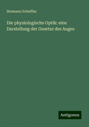 Die physiologische Optik: eine Darstellung der Gesetze des Auges | Hermann Scheffler | Taschenbuch | Paperback | Deutsch | 2024 | Antigonos Verlag | EAN 9783386364010