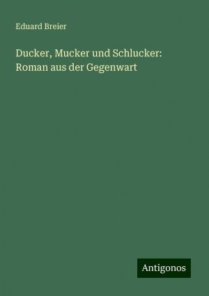 neues Buch – Eduard Breier – Ducker, Mucker und Schlucker: Roman aus der Gegenwart | Eduard Breier | Taschenbuch | Paperback | Deutsch | 2024 | Antigonos Verlag | EAN 9783386368520