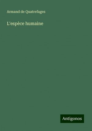 L'espèce humaine | Armand De Quatrefages | Taschenbuch | Französisch | 2024 | Antigonos Verlag | EAN 9783388189390