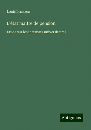 L'état maitre de pension | Étude sur les internats universitaires | Louis Lesc¿ur | Taschenbuch | Französisch | 2024 | Antigonos Verlag | EAN 9783388189215
