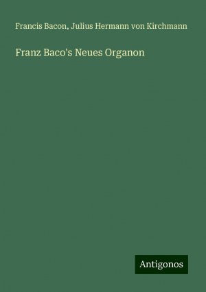 Franz Baco's Neues Organon | Francis Bacon (u. a.) | Taschenbuch | Deutsch | 2024 | Antigonos Verlag | EAN 9783386165563