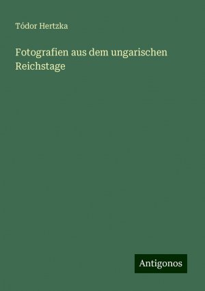 Fotografien aus dem ungarischen Reichstage | Tódor Hertzka | Taschenbuch | Deutsch | 2024 | Antigonos Verlag | EAN 9783386165549