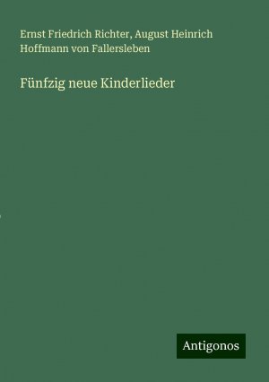 Fünfzig neue Kinderlieder | Ernst Friedrich Richter (u. a.) | Taschenbuch | Deutsch | 2024 | Antigonos Verlag | EAN 9783386165150