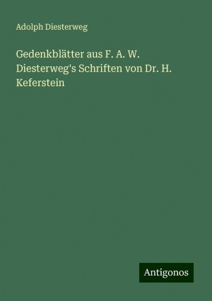 Gedenkblätter aus F. A. W. Diesterweg's Schriften von Dr. H. Keferstein | Adolph Diesterweg | Taschenbuch | Deutsch | 2024 | Antigonos Verlag | EAN 9783386165143