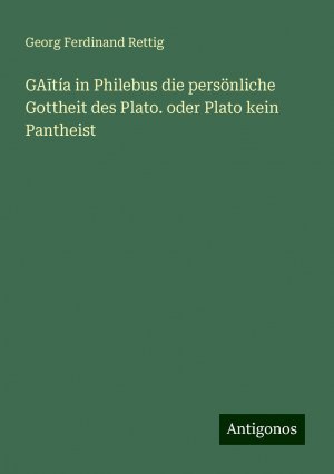 GA¿tía in Philebus die persönliche Gottheit des Plato. oder Plato kein Pantheist | Georg Ferdinand Rettig | Taschenbuch | Deutsch | 2024 | Antigonos Verlag | EAN 9783386165037