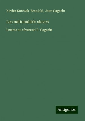 Les nationalités slaves | Lettres au révérend P. Gagarin | Xavier Korczak-Branicki (u. a.) | Taschenbuch | Paperback | Französisch | 2024 | Antigonos Verlag | EAN 9783388161266