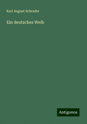 Ein deutsches Weib | Karl August Schrader | Taschenbuch | Paperback | Deutsch | 2024 | Antigonos Verlag | EAN 9783386373920
