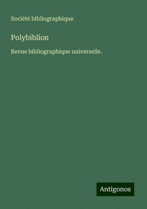 Polybiblion | Revue bibliographique universelle. | Société Bibliographique | Taschenbuch | Paperback | Französisch | 2024 | Antigonos Verlag | EAN 9783388167268