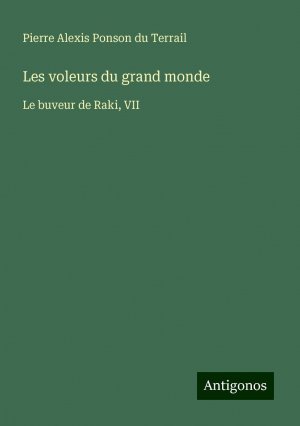 Les voleurs du grand monde | Le buveur de Raki, VII | Pierre Alexis Ponson Du Terrail | Taschenbuch | Paperback | Französisch | 2024 | Antigonos Verlag | EAN 9783388165875