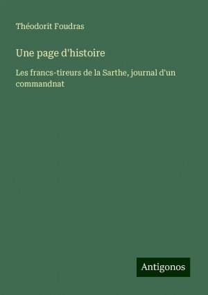 Une page d'histoire | Les francs-tireurs de la Sarthe, journal d'un commandnat | Théodorit Foudras | Taschenbuch | Paperback | Französisch | 2024 | Antigonos Verlag | EAN 9783388165479