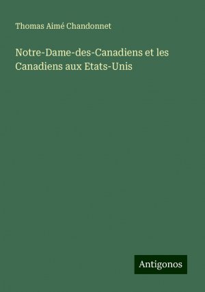 Notre-Dame-des-Canadiens et les Canadiens aux Etats-Unis | Thomas Aimé Chandonnet | Taschenbuch | Paperback | Französisch | 2024 | Antigonos Verlag | EAN 9783388165400