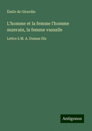 L'homme et la femme l'homme suzerain, la femme vassalle | Lettre á M. A. Dumas fils | Émile De Girardin | Taschenbuch | Paperback | Französisch | 2024 | Antigonos Verlag | EAN 9783388165370