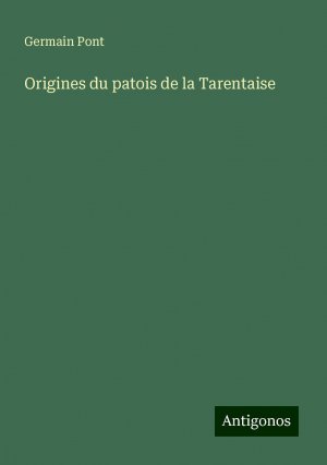 Origines du patois de la Tarentaise | Germain Pont | Taschenbuch | Paperback | Französisch | 2024 | Antigonos Verlag | EAN 9783388165264