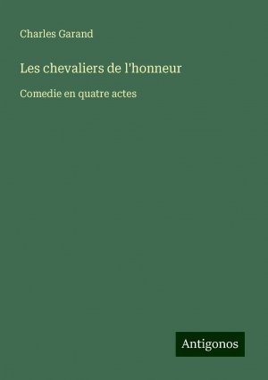 Les chevaliers de l'honneur | Comedie en quatre actes | Charles Garand | Taschenbuch | Paperback | Französisch | 2024 | Antigonos Verlag | EAN 9783388165110