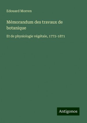 Mémorandum des travaux de botanique | Et de physiologie végétale, 1772-1871 | Edouard Morren | Taschenbuch | Paperback | Französisch | 2024 | Antigonos Verlag | EAN 9783388165011