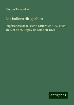 Les ballons dirigeables | Expériences de m. Henri Giffard en 1852 et en 1855 et de m. Dupuy de Lôme en 1872 | Gaston Tissandier | Taschenbuch | Paperback | Französisch | 2024 | Antigonos Verlag