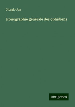 Iconographie générale des ophidiens | Giorgio Jan | Taschenbuch | Französisch | 2024 | Antigonos Verlag | EAN 9783388192765