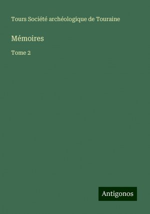 Mémoires | Tome 2 | Tours Société archéologique de Touraine | Taschenbuch | Französisch | 2024 | Antigonos Verlag | EAN 9783388506333