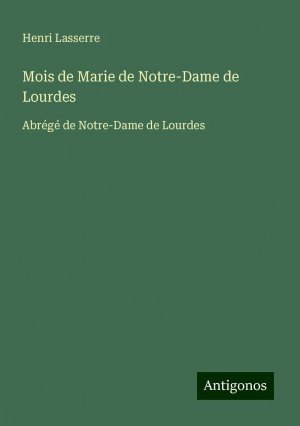 Mois de Marie de Notre-Dame de Lourdes | Abrégé de Notre-Dame de Lourdes | Henri Lasserre | Taschenbuch | Französisch | 2024 | Antigonos Verlag | EAN 9783388505152