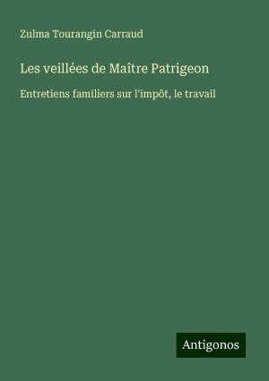 Les veillées de Maître Patrigeon | Entretiens familiers sur l'impôt, le travail | Zulma Tourangin Carraud | Taschenbuch | Französisch | 2024 | Antigonos Verlag | EAN 9783388504742