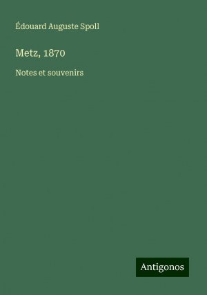 Metz, 1870 | Notes et souvenirs | Édouard Auguste Spoll | Taschenbuch | Französisch | 2024 | Antigonos Verlag | EAN 9783388504452