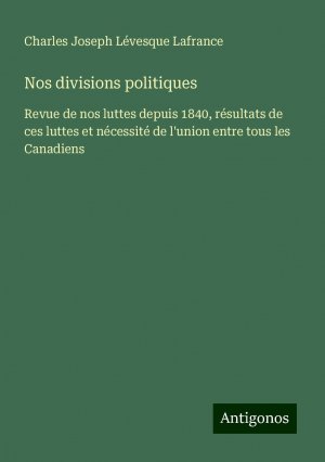 Nos divisions politiques | Revue de nos luttes depuis 1840, résultats de ces luttes et nécessité de l'union entre tous les Canadiens | Charles Joseph Lévesque Lafrance | Taschenbuch | Französisch