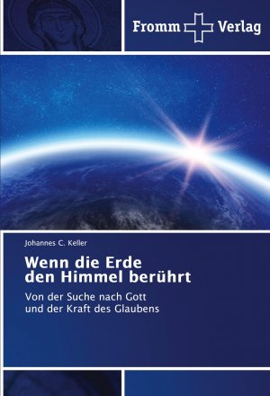 Wenn die Erde den Himmel berührt | Von der Suche nach Gott und der Kraft des Glaubens | Johannes C. Keller | Taschenbuch | 116 S. | Deutsch | 2024 | Fromm Verlag | EAN 9783841606655