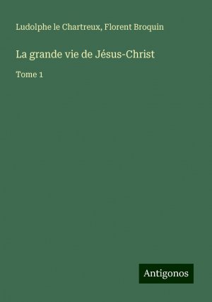 La grande vie de Jésus-Christ | Tome 1 | Ludolphe Le Chartreux (u. a.) | Taschenbuch | Französisch | 2024 | Antigonos Verlag | EAN 9783388522494