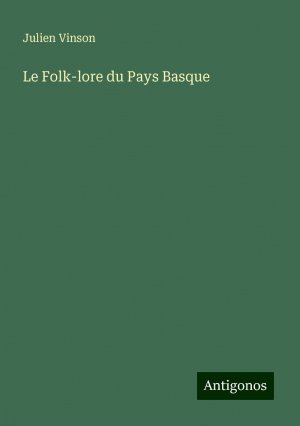 Le Folk-lore du Pays Basque | Julien Vinson | Taschenbuch | Französisch | 2024 | Antigonos Verlag | EAN 9783388522296