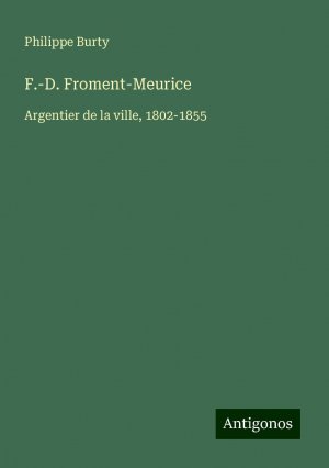 F.-D. Froment-Meurice | Argentier de la ville, 1802-1855 | Philippe Burty | Taschenbuch | Französisch | 2024 | Antigonos Verlag | EAN 9783388521367