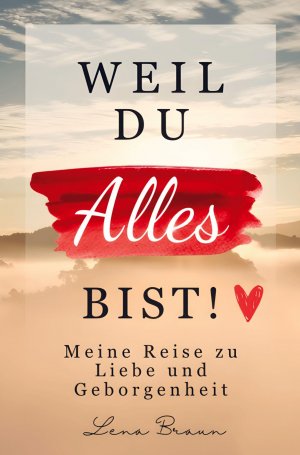 neues Buch – Lena Braun – Weil du alles bist! Meine Reise zu liebe und Geborgenheit | Lena Braun | Taschenbuch | 136 S. | Deutsch | 2025 | Leonardo Verlag | EAN 9783987241765