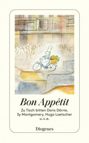 Bon Appétit: Zu Tisch bitten Doris Dörrie, Sy Montgomery, Hugo Loetscher u.v.a. (detebe)