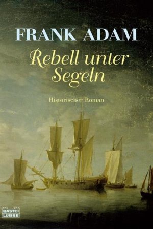 Rebell unter Segeln: Die Abenteuer Sven Larssons zu Beginn der amerikanischen Unabhängigkeitsbewegung. Historischer Roman. Originalausgabe (Allgemeine […]