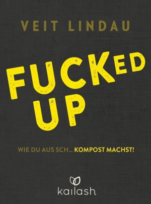 gebrauchtes Buch – Veit Lindau – Fucked up: Wie du aus Sch? Kompost machst!