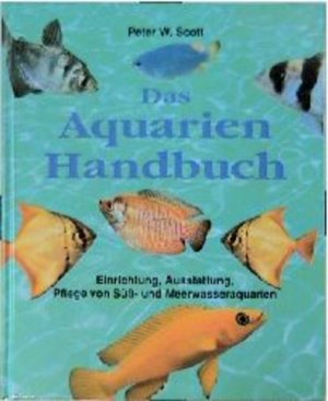 gebrauchtes Buch – Scott, Peter W – Aquarien Handbuch Einrichtung, Ausstattung, Pflege von Süss- und Meerwasseraquarien