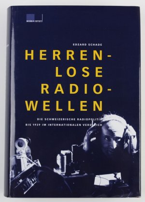 Herrenlose Radiowellen: Die schweizerische Radiopolitik bis 1939 im internationalen Vergleich