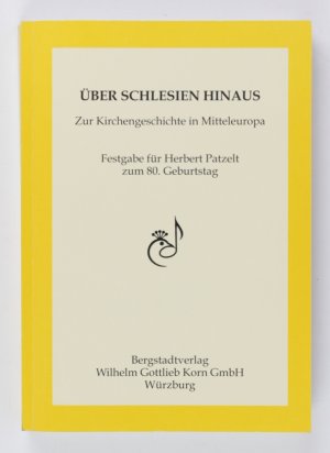 Über Schlesien hinaus. Zur Kirchengeschichte in Mitteleuropa. Festgabe für Herbert Patzelt zum 80. Geburtstag.