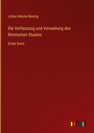 Die Verfassung und Verwaltung des Roemischen Staates