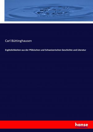 Ergoetzlichkeiten aus der Pfaelzischen und Schweizerischen Geschichte und Literatur