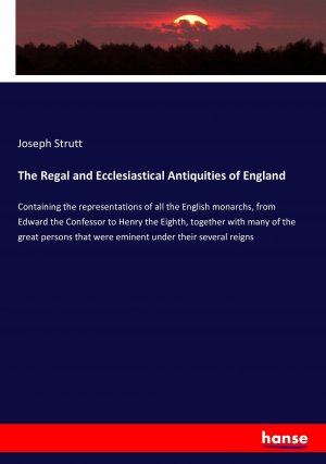 The Regal and Ecclesiastical Antiquities of England