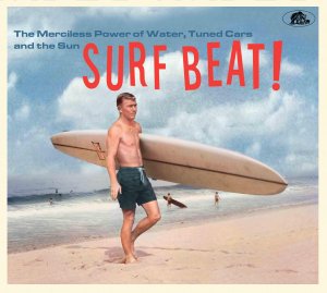 Surf Beat! - The Merciless Power Of Water, Tuned Cars And The Sun