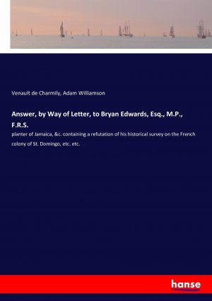 Answer, by Way of Letter, to Bryan Edwards, Esq., M.P., F.R.S.