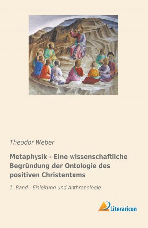 Metaphysik - Eine wissenschaftliche Begruendung der Ontologie des positiven Christentums