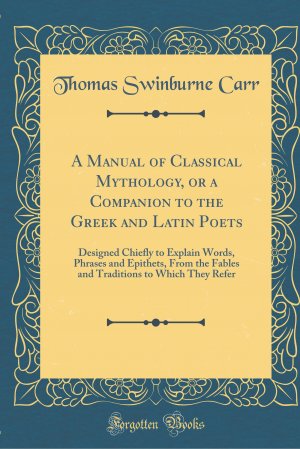 A Manual of Classical Mythology, or a Companion to the Greek and Latin Poets