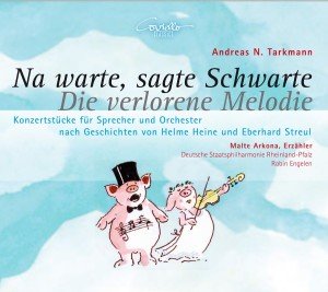 neuer Tonträger – Arkona,Malte/Deutsche Staatsphilharmonie RP – Andreas N. Tarkmann - Na warte, sagte Schwarte  (nach einer Geschichte von Helme Heine)