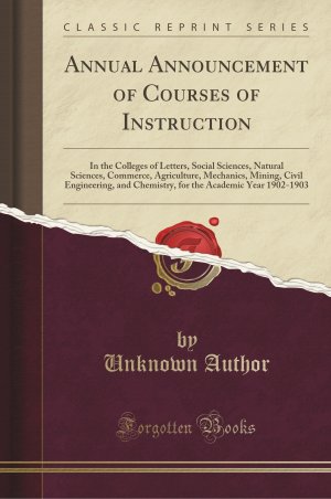 Annual Announcement of Courses of Instruction: In the Colleges of Letters, Social Sciences, Natural Sciences, Commerce, Agriculture, Mechanics, Mining